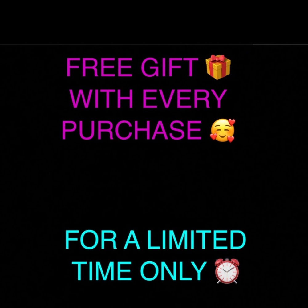 FREE GIFT! W/ EVERY PURCHASE!